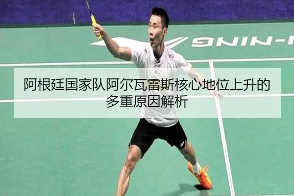 阿根廷国家队阿尔瓦雷斯核心地位上升的多重原因解析