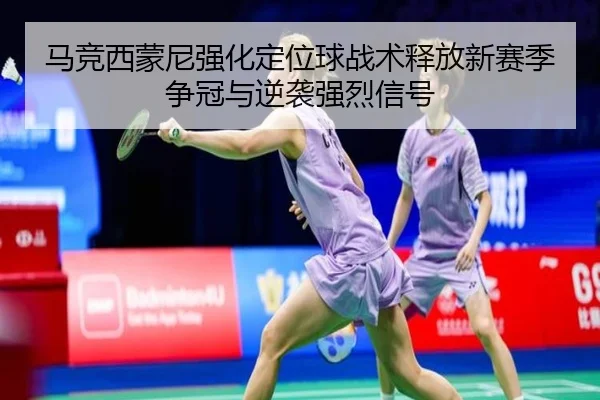 马竞西蒙尼强化定位球战术释放新赛季争冠与逆袭强烈信号